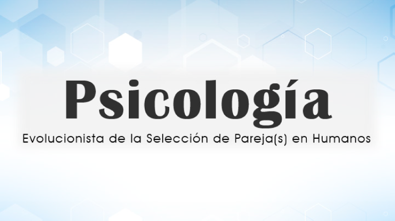 Psicología Evolucionista de la Selección de Pareja(s) en Humanos