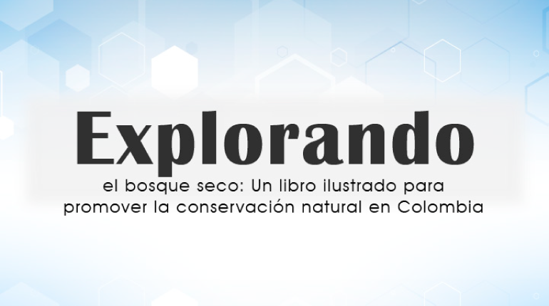 Explorando el bosque seco: Un libro ilustrado para promover la conservación natural en Colombia