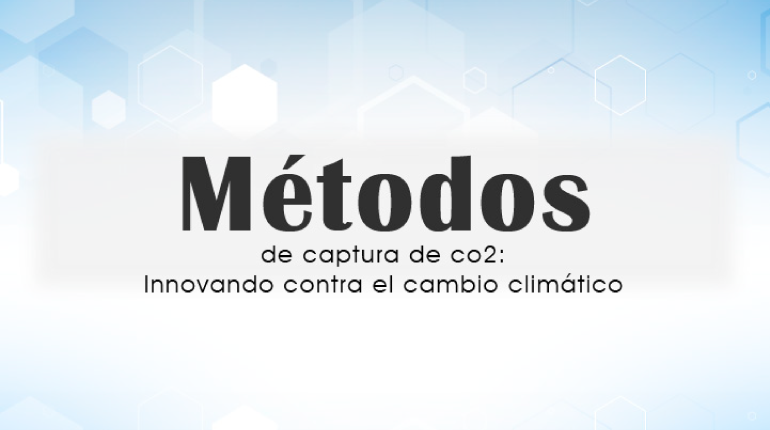 Métodos de captura de co2: Innovando contra el cambio climático